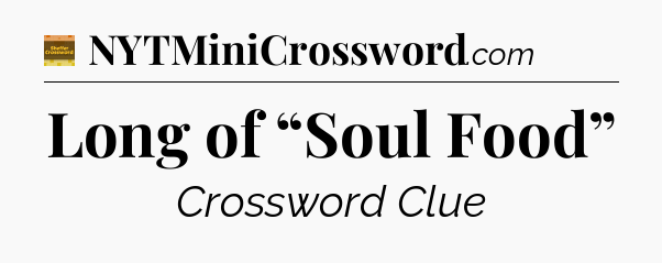 Long of “Soul Food” - Eugene Sheffer Crossword