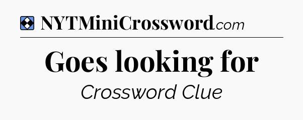 Solution: Goes looking for - NYT Mini Crossword
