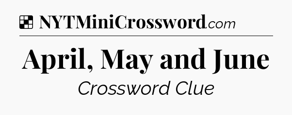 Solution: April, May and June - NYT Crossword