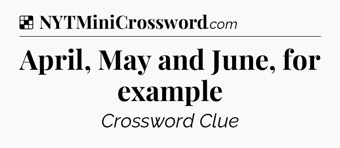 Solution: April, May and June, for example - NYT Crossword