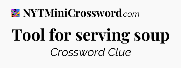 Tool for serving soup Crossword Clue