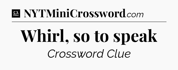 Whirl, so to speak - LA Times Crossword