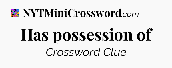 Has possession of Crossword Clue