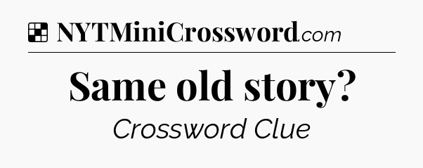 Solution: Same old story - NYT Crossword