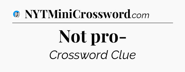 Not pro- Crossword Clue