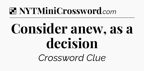 Solution: Consider anew, as a decision - NYT Crossword
