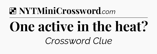 Solution: One active in the heat - NYT Crossword