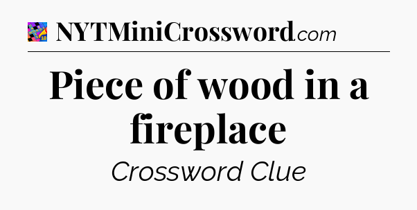 Piece of wood in a fireplace Crossword Clue