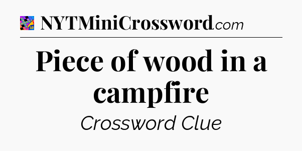 Piece of wood in a campfire Crossword Clue