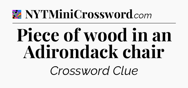 Piece of wood in an Adirondack chair Crossword Clue