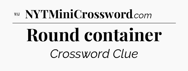 Round container - WSJ Crossword