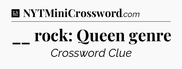 __ rock: Queen genre - LA Times Crossword