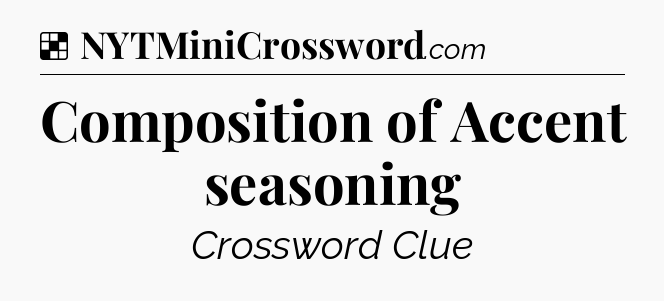 Solution: Composition of Accent seasoning - NYT Crossword