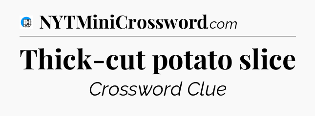 Thick-cut potato slice Crossword Clue