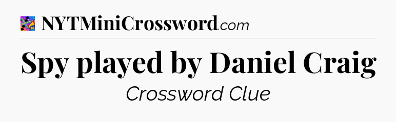 Spy played by Daniel Craig Crossword Clue