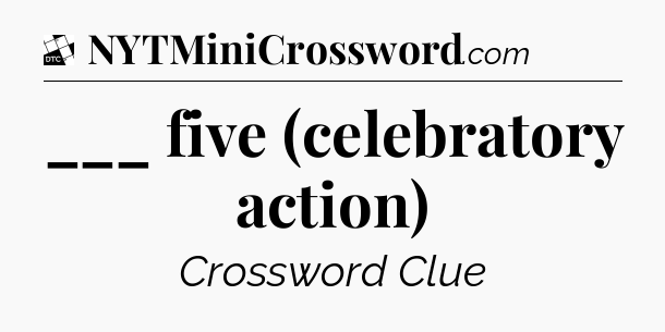 ___ five (celebratory action) - Daily Themed Mini Crossword