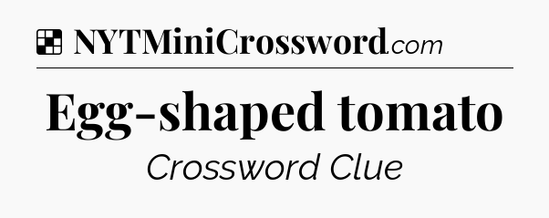 Solution: Egg-shaped tomato - NYT Crossword