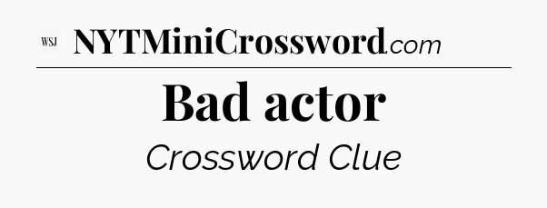 Bad actor - WSJ Crossword