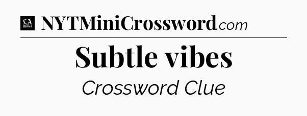 Subtle vibes - LA Times Crossword
