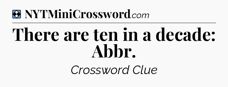 Solution: There are ten in a decade: Abbr - NYT Mini Crossword