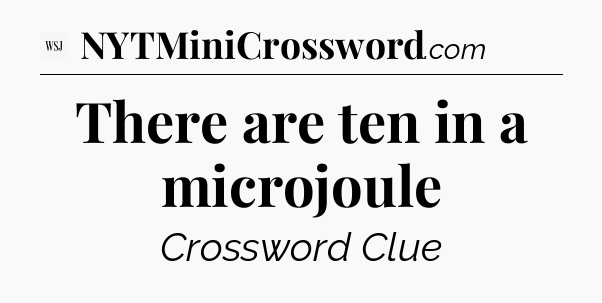 There are ten in a microjoule - WSJ Crossword