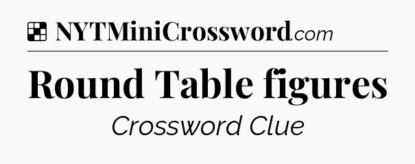 Solution: Round Table figures - NYT Crossword