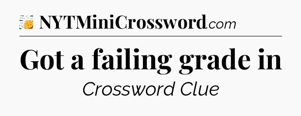 Got a failing grade in - 7 Little Words
