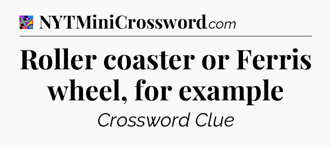 Roller coaster or Ferris wheel, for example Crossword Clue