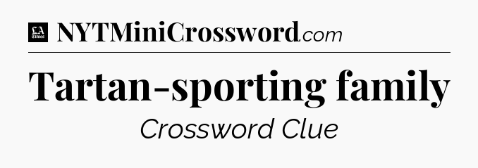 Tartan-sporting family - LA Times Crossword