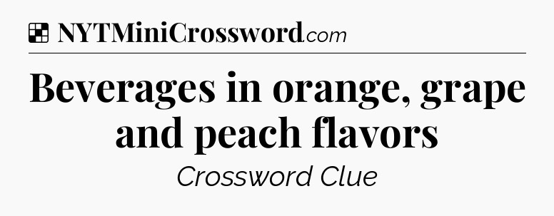 Solution: Beverages in orange, grape and peach flavors - NYT Crossword
