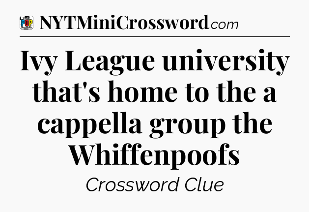 Ivy League university that's home to the a cappella group the Whiffenpoofs Crossword Clue