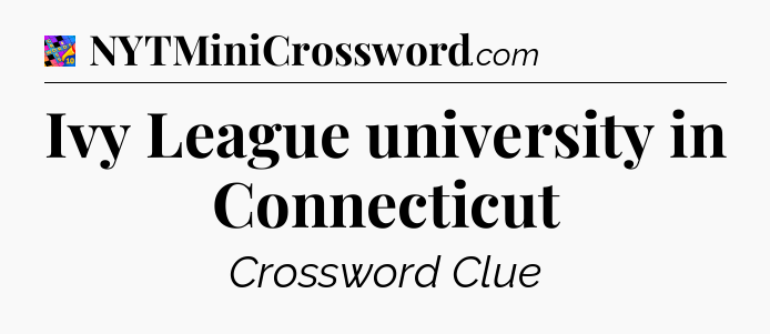 Ivy League university in Connecticut Crossword Clue