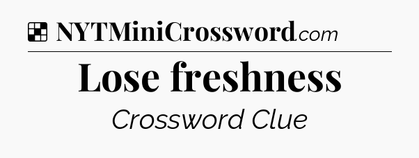 Solution: Lose freshness - NYT Crossword