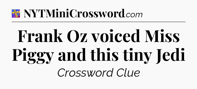 Frank Oz voiced Miss Piggy and this tiny Jedi Codycross