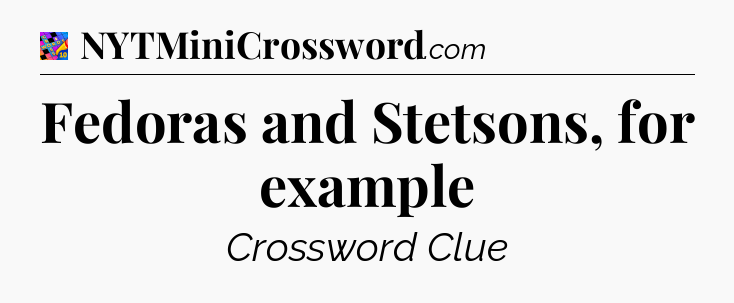 Fedoras and Stetsons, for example Crossword Clue