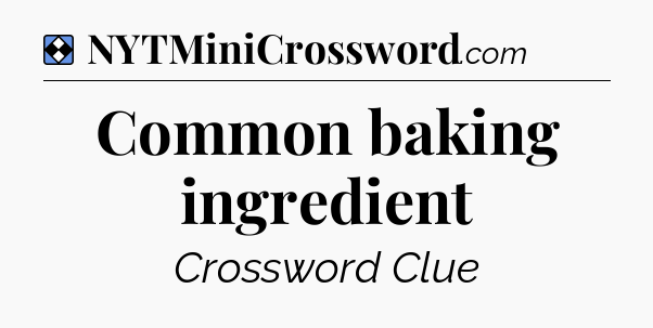 Solution: Common baking ingredient - NYT Mini Crossword