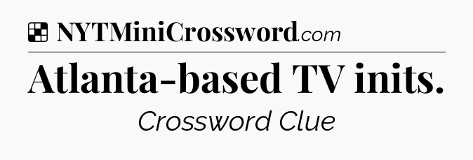 Solution: Atlanta-based TV inits - NYT Crossword