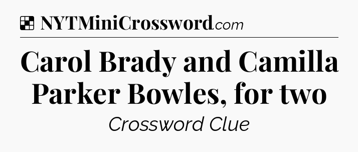 Solution: Carol Brady and Camilla Parker Bowles, for two - NYT Crossword