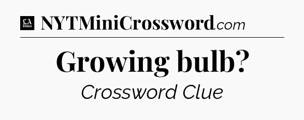 Growing bulb - LA Times Crossword