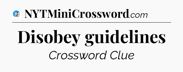 Disobey guidelines Crossword Clue