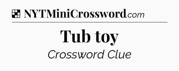 Solution: Tub toy - NYT Crossword