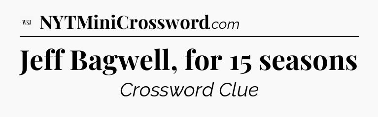 Jeff Bagwell, for 15 seasons - WSJ Crossword