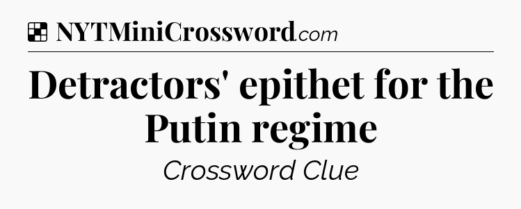 Solution: Detractors' epithet for the Putin regime - NYT Crossword