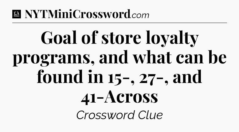 Goal of store loyalty programs, and what can be found in 15-, 27-, and 41-Across - LA Times Crossword