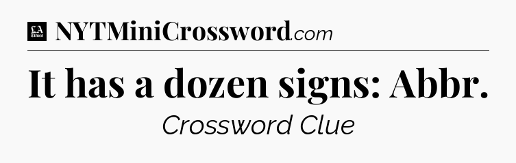 It has a dozen signs: Abbr - LA Times Crossword