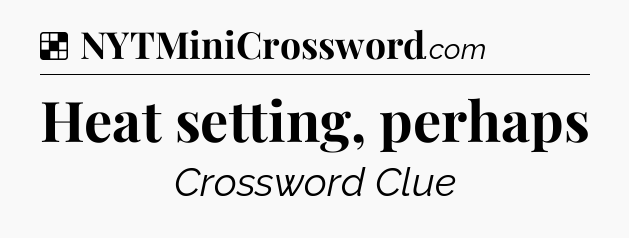 Solution: Heat setting, perhaps - NYT Crossword