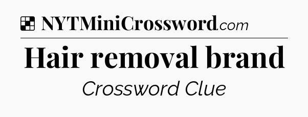 Solution: Hair removal brand - NYT Crossword