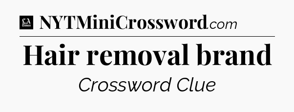 Hair removal brand - LA Times Crossword