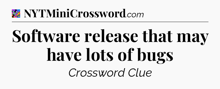 Software release that may have lots of bugs Crossword Clue