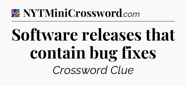 Software releases that contain bug fixes Crossword Clue